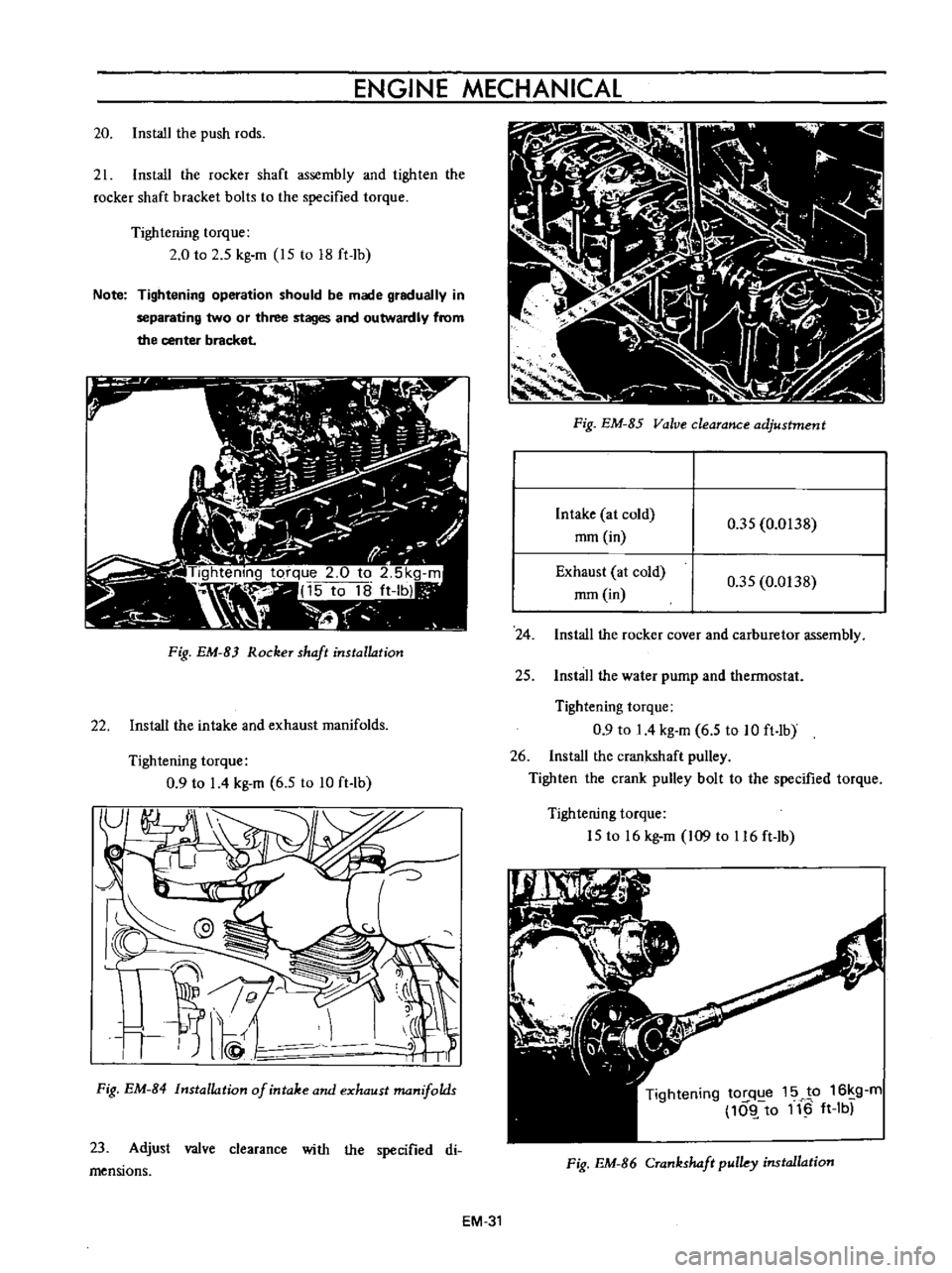 DATSUN B110 1973 Service Repair Manual
ENGINE
MECHANICAL
20
Install
the
push
rods
21
Install
the
rocker
shaft
assembly
and
tighten
the
rocker
shaft
bracket
bolts
to
the
specified
torque
Tightening
torque
2
0
to DATSUN B110 1973 Service Repair Manual
ENGINE
MECHANICAL
20
Install
the
push
rods
21
Install
the
rocker
shaft
assembly
and
tighten
the
rocker
shaft
bracket
bolts
to
the
specified
torque
Tightening
torque
2
0
to