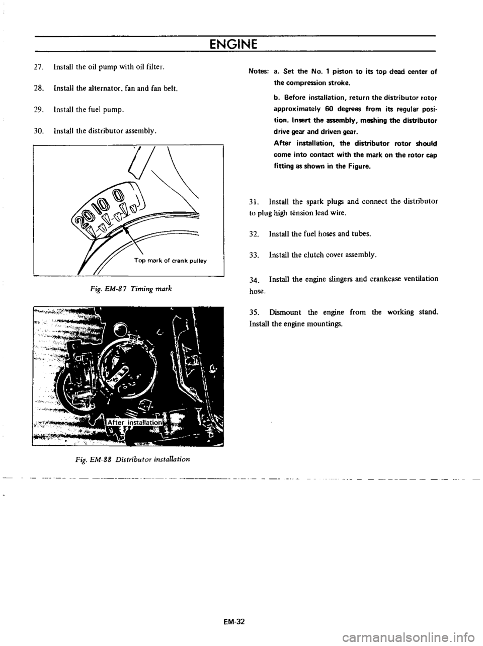 DATSUN B110 1973  Service Repair Manual 
ENGINE

27 
Install 
the 
oil

pump 
with 
oil 
filter

28 
Install 
the

alternator 
fan 
and

fan 
belt

29 
Install 
the

fuel

pump

30

Install 
the 
distributor

assembly

Fig 
EM 
B7

Timing 
