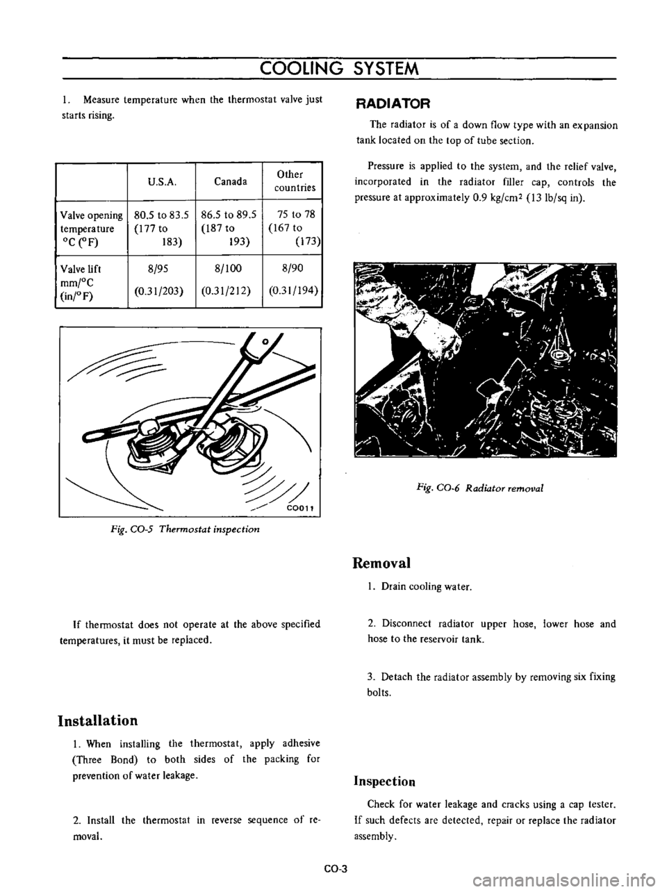 DATSUN B110 1973  Service Repair Manual 
COOLING 
SYSTEM

Measure

temperature 
when 
the 
thermostat

valve

just

starts

rising

U 
S 
A 
Canada 
Other

countries

Valve

opening 
80
5 
to 
83
5

86
5 
to 
89
5 
75 
to

78

temperature 
