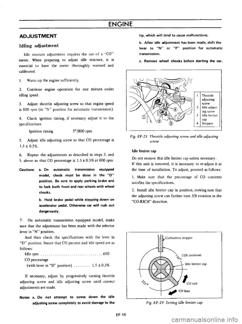 DATSUN B110 1973  Service Repair Manual 
ENGINE

AD
JUSTMENT

Idling 
adjustment

Idle

mixture

adjustment 
requires 
the

use 
of 
a 
CO

meter 
When

preparing 
to

adjust 
idle 
mixture 
it 
is

essential 
to 
have 
the

meter

thorough