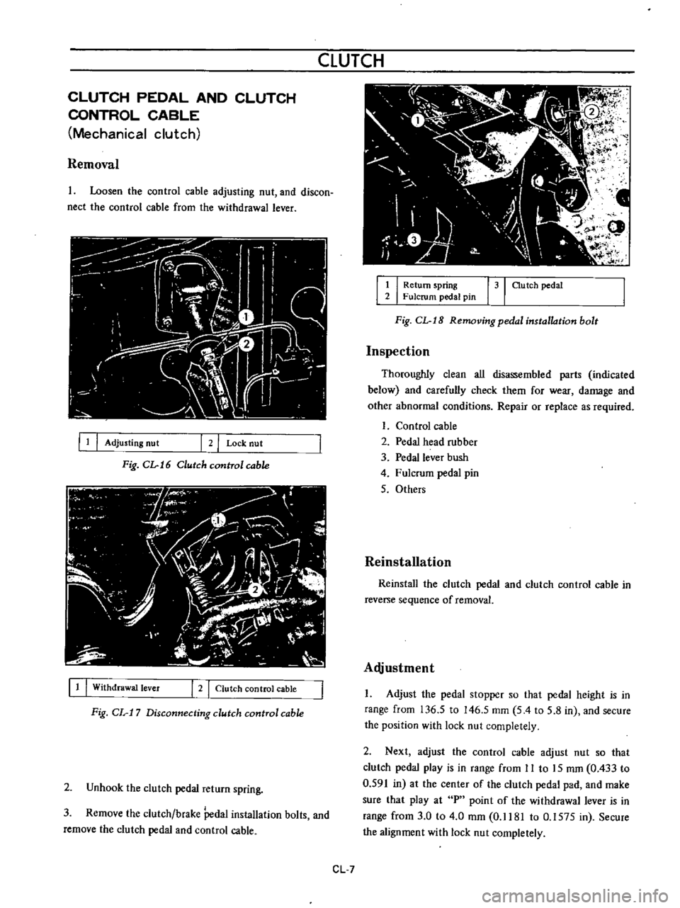 DATSUN B110 1973  Service Repair Manual 
CLUTCH

CLUTCH

PEDAL 
AND 
CLUTCH

CONTROL 
CABLE

Mechanical 
clutch

Removal

Loosen

the 
control 
cable

adjusting 
nut 
and 
discon

nect 
the

control 
cable 
from

the 
withdrawal 
lever

III