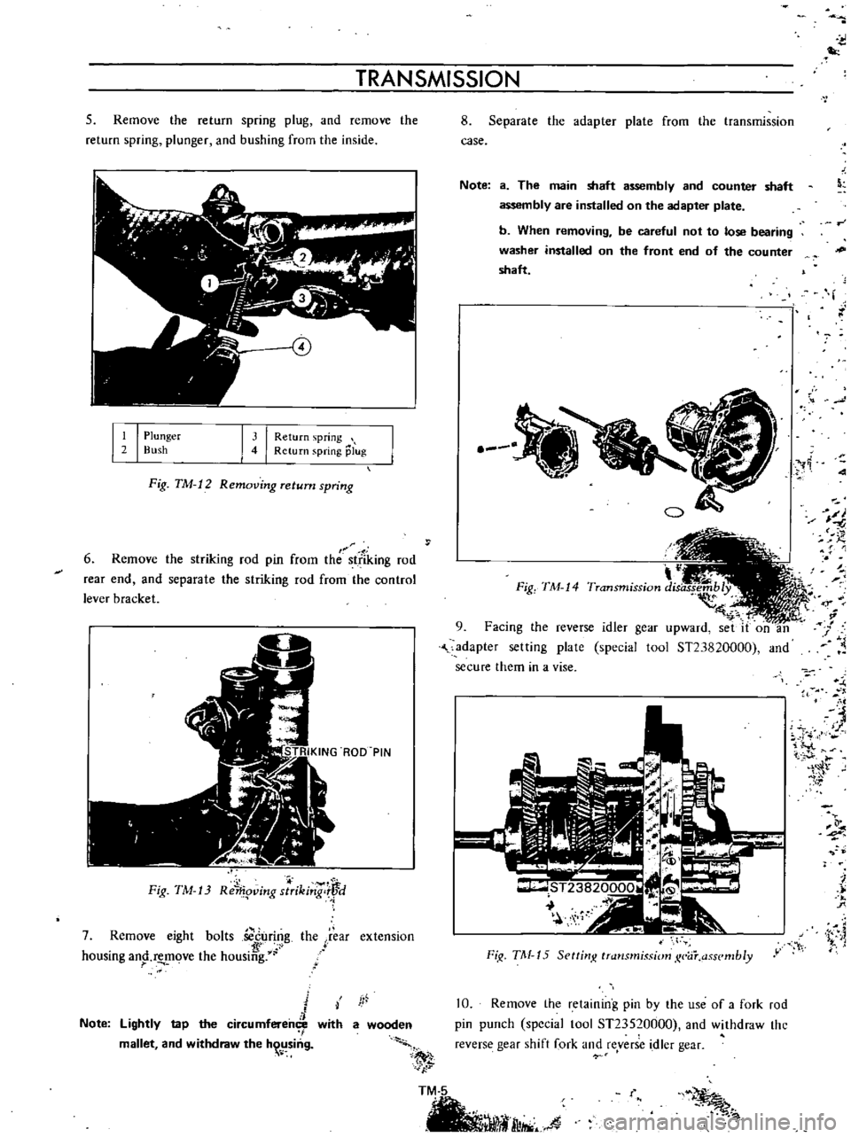 DATSUN B110 1973  Service Repair Manual 
eo

TRANSMISSION

5 
Remove 
the 
return

spring 
plug 
and

remove 
the

return

spring 
plunger 
and

bushing 
from 
the

inside

I

I 
Plunger

2

Bush

I

I 
Return

spring

Return

spring 
plug
