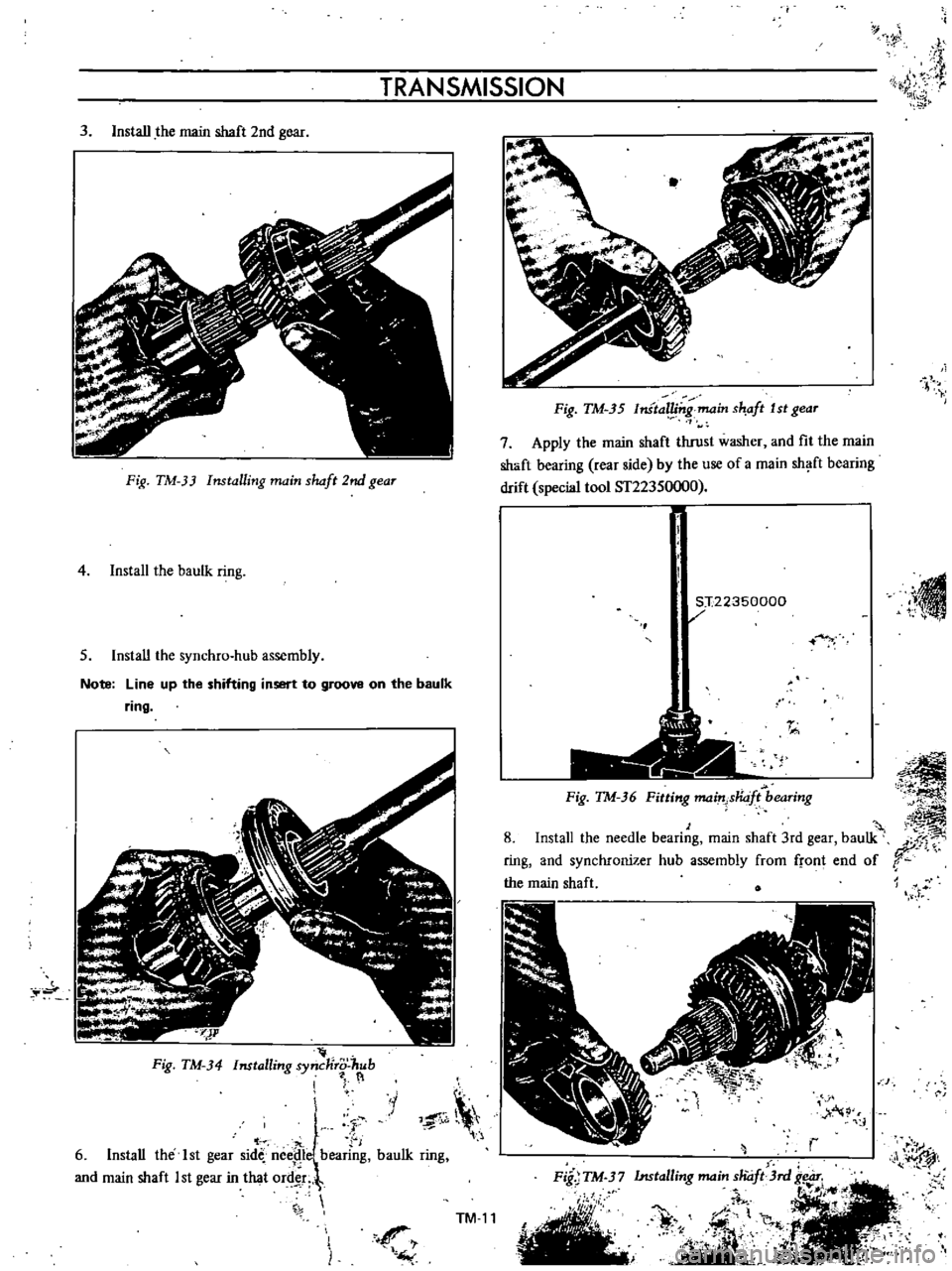 DATSUN B110 1973  Service Repair Manual 
r

TRANSMISSION 
t

i

i

it

ii

I

S

3

Install

the 
main

shaft 
2nd

gear

Fig 
TM

33

Installing 
main

shaft 
2nd

gear

4

Install 
the

baulk

ring

5

Install 
the

synchro 
hub

assembly