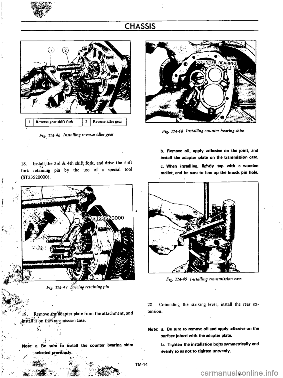 DATSUN B110 1973  Service Repair Manual 
7

CHASSIS

I 
1

I 
Reverse

gear 
shift 
fork 
2

I 
Reverse 
idler

gear

Fig 
TM 
46

Installing 
reVeTse 
idler

gear

18 
Install 
the 
3rd 
4th 
shift 
fork 
and 
drive 
the 
shift

fork 
reta