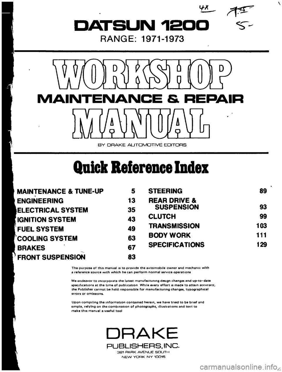 DATSUN B110 1969  Service Repair Manual 
lI 
I

DATSUN 
1200

RANGE 
1971 
1973

MAINTENANCE 
REPAIR

BY 
DRAKE 
AUTOMOTIVE 
EDITORS

Quick 
Referencelodel

MAINTENANCE 
TUNE 
UP 
5

STEERING 
89

ENGINEERING 
13 
REAR 
DRIVE

ELECTRICAL 
S