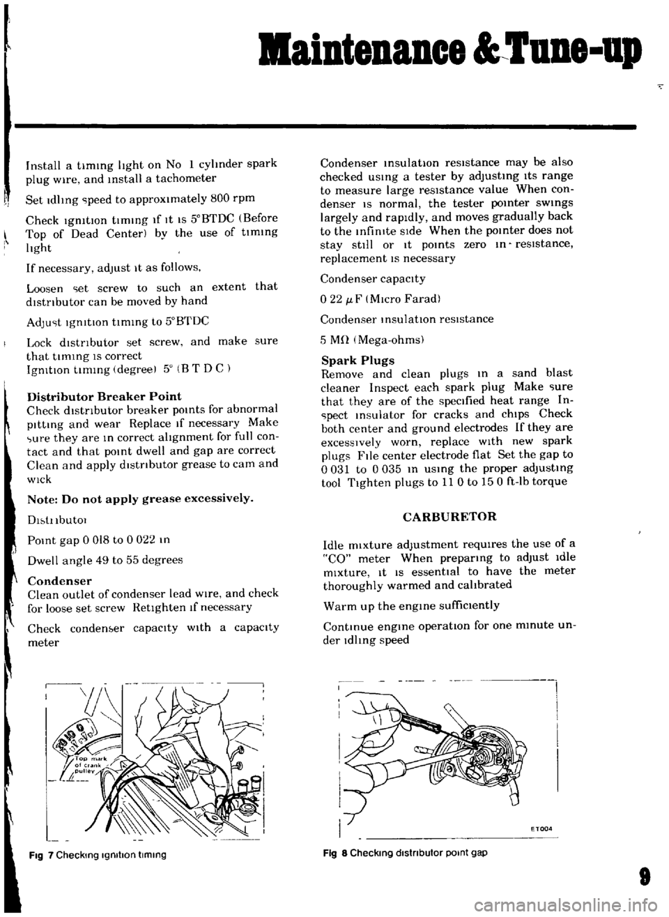 DATSUN B110 1969  Service Repair Manual 
l

aiDteDaDce 
UDe

up

Install 
a

timing 
lIght 
on 
No 
1

cyhnder 
spark

plug 
WIre 
and 
Install 
a 
tachometer

Set

Idhng 
ipeed 
to

approximately 
800 
rpm

Check

19mtlOn 
tImmg 
If 
It

I