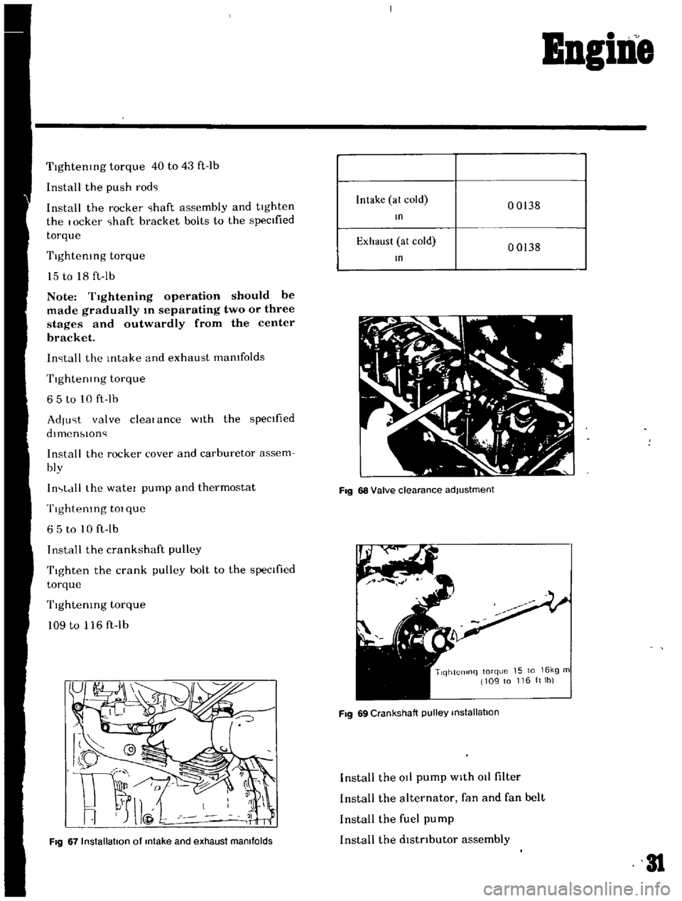 DATSUN B110 1969  Service Repair Manual 
BDgiDe

TIghtening 
torque 
40 
to 
43 
ft 
Ib

Install 
the

push 
rod

Install 
the 
rocker 
haft

assembly 
and

tighten

the 
I 
ocker 
haft 
bracket 
bolts 
to 
the

specIfied

torque

Tightenin
