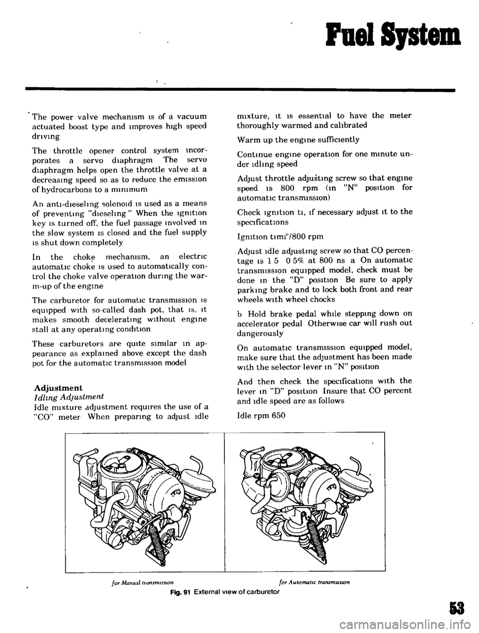 DATSUN B110 1969  Service Repair Manual 
Fuel

Sptem

The

power 
valve 
mechanIsm

IS 
of 
a 
vacuum

actuated 
boost

type 
and

Improves 
hIgh 
speed

drivIng

The 
throttle

opener 
control

system 
Incor

porates 
a 
servo

diaphragm 
