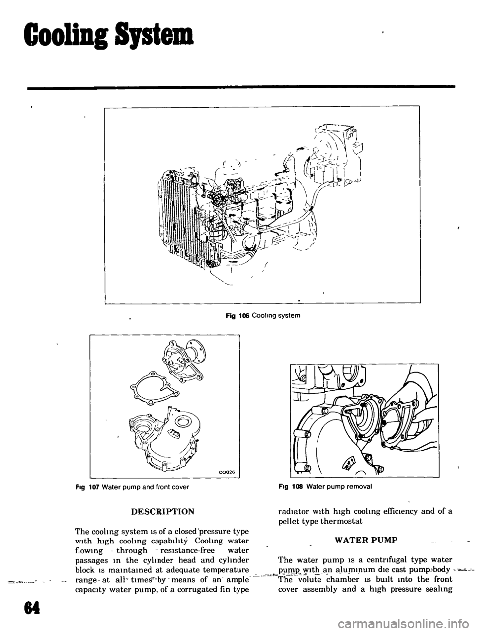 DATSUN B110 1969  Service Repair Manual 
Cooling

Sptem

Fig 
106 
Coolmg 
system

C0026

FIg 
107 
Water

pump 
and 
front 
cover

FIg 
1I1S 
Water

pump 
removal

DESCRIPTION 
radiator 
w1th

hIgh 
coohng 
efficiency 
and 
of

a

pellet 
