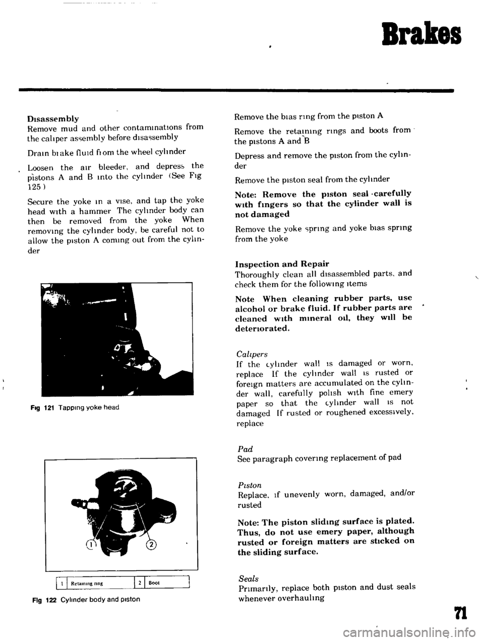 DATSUN B110 1969  Service Repair Manual 
Brakes

DIsassembly

Remove 
mud 
and 
other 
contamInations 
from

the

caLiper 
as

embly 
before 
dlsa

sembly

DraIn 
bl 
ake 
fluId

flOm 
the 
wheel

cylinder

Loosen 
the

aIr 
bleeder 
and

d