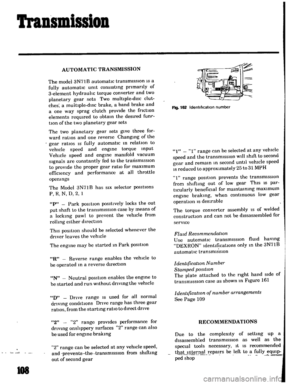 DATSUN B110 1969  Service Repair Manual 
Transmission

AUTOMATIC 
TRANSMISSION

The 
model 
3N71B

automatic 
transmiSSIOn 
IS

a

fully 
automatic 
Unit

consisting

pnmanly 
of

3 
element

hydrauhc 
torque 
converter 
and 
two

planetary