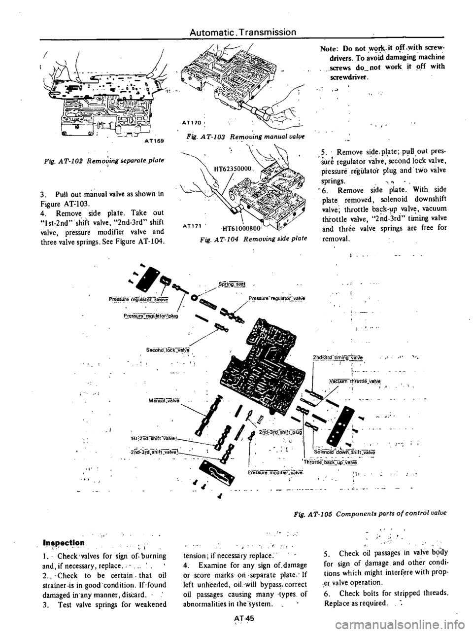 DATSUN PICK-UP 1977  Service Manual 
I

F 
1

D

t
l

a

J 
n 
f

19l1 
Ull

IU 
P

C 
o
J

CJ 
IODrR

CC

t

LL6 
SJQIl2J

lhl

fB

rt

AT169

Fig 
AT 
102

Removing 
separate

pllJte

3 
Pull

out 
manual 
valve

as 
shown 
in

Figure