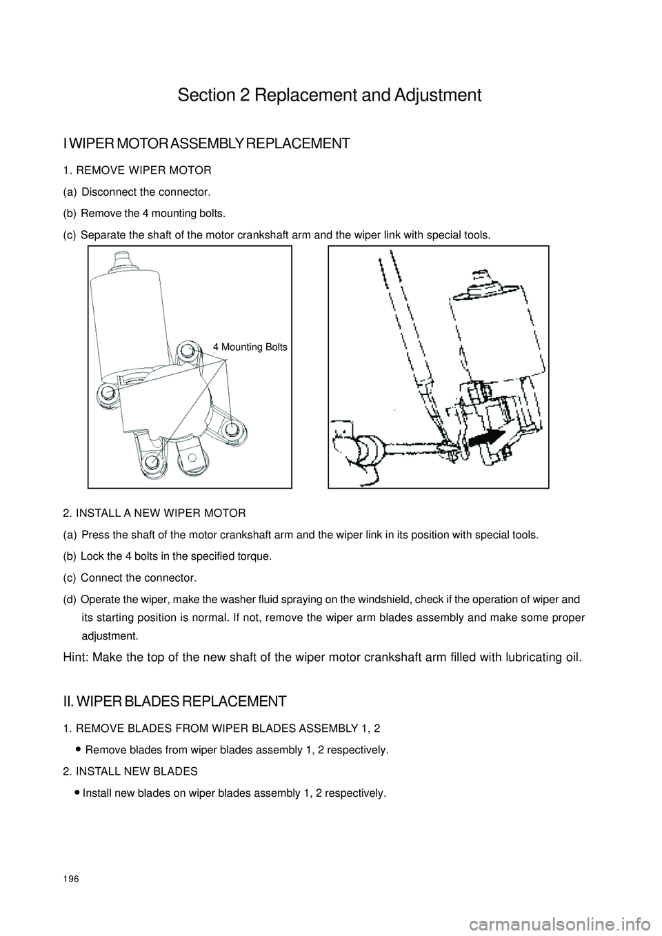 GEELY CK 2008 Workshop Manual 196Section 2 Replacement and AdjustmentI WIPER MOTOR ASSEMBLY REPLACEMENT1. REMOVE WIPER MOTOR
(a) Disconnect the connector.
(b) Remove the 4 mounting bolts.
(c) Separate the shaft of the motor cranks GEELY CK 2008 Workshop Manual 196Section 2 Replacement and AdjustmentI WIPER MOTOR ASSEMBLY REPLACEMENT1. REMOVE WIPER MOTOR
(a) Disconnect the connector.
(b) Remove the 4 mounting bolts.
(c) Separate the shaft of the motor cranks