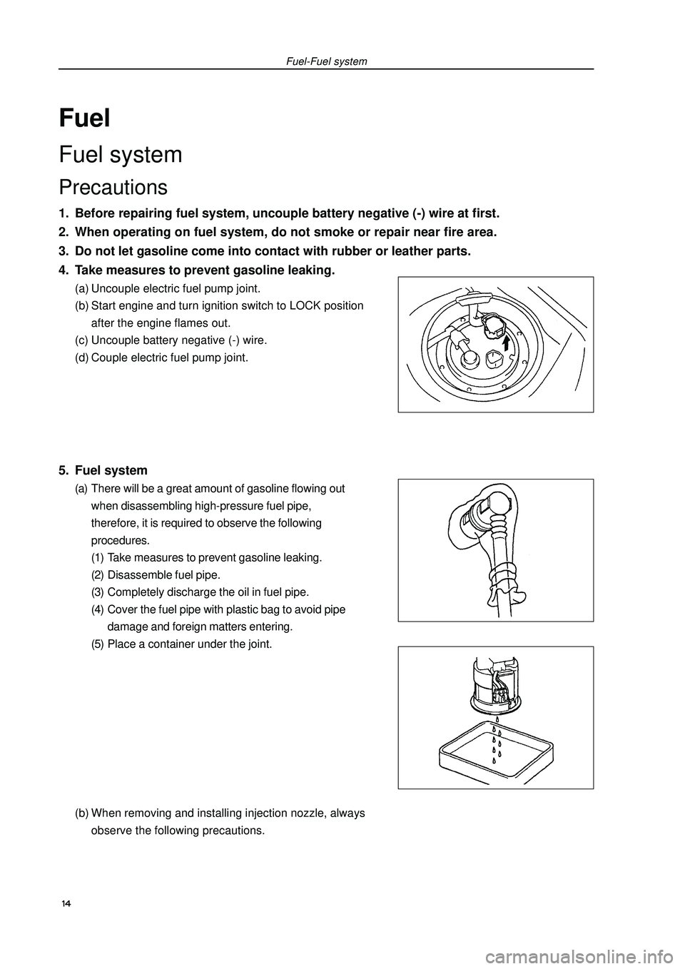 GEELY FC 2008 Workshop Manual FuelFuel systemPrecautions1. Before repairing fuel system, uncouple battery negative (-) wire at first.
2. When operating on fuel system, do not smoke or repair near fire area.
3. Do not let gasoline GEELY FC 2008 Workshop Manual FuelFuel systemPrecautions1. Before repairing fuel system, uncouple battery negative (-) wire at first.
2. When operating on fuel system, do not smoke or repair near fire area.
3. Do not let gasoline