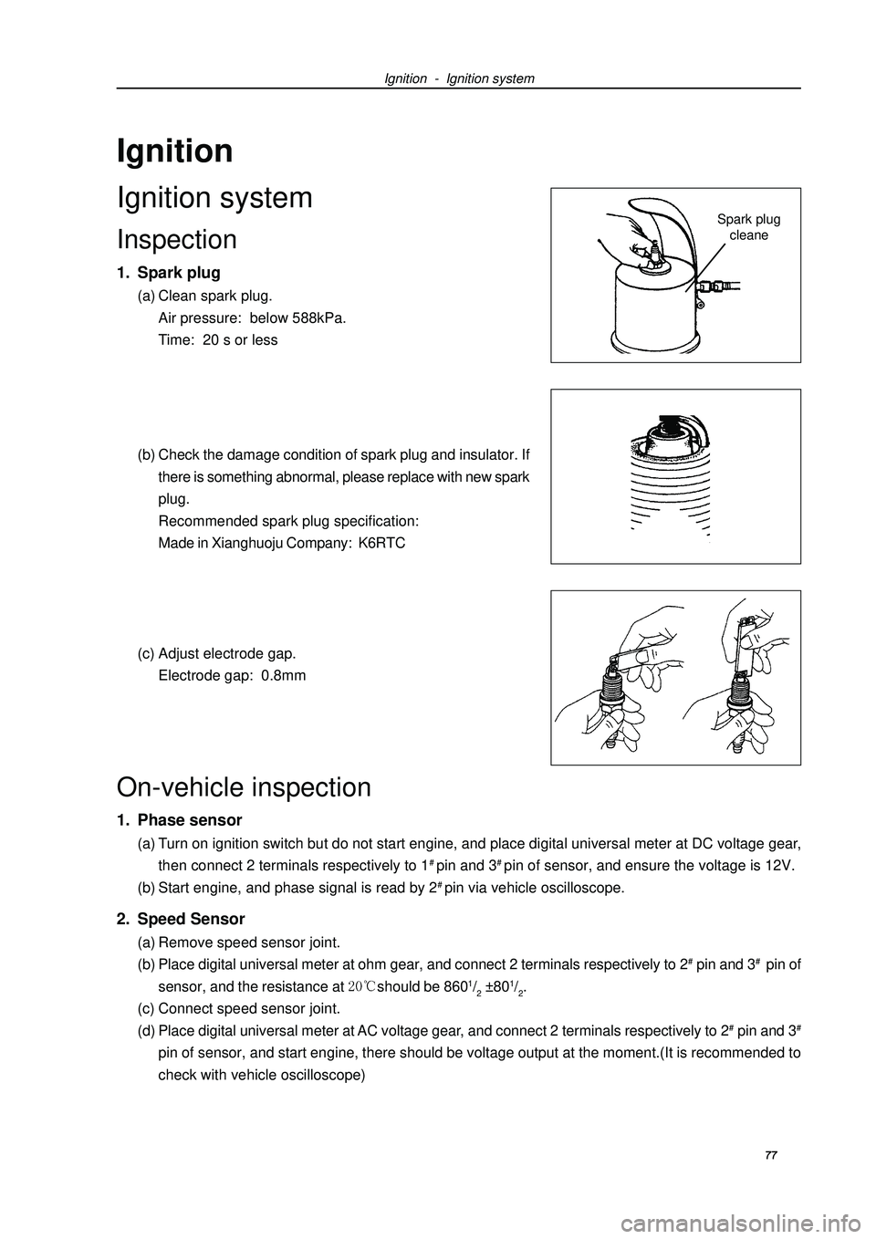 GEELY FC 2008 Workshop Manual Ignition - Ignition systemSpark plug
cleaneOn-vehicle inspection1. Phase sensor(a) Turn on ignition switch but do not start engine, and place digital universal meter at DC voltage gear,
then connect GEELY FC 2008 Workshop Manual Ignition - Ignition systemSpark plug
cleaneOn-vehicle inspection1. Phase sensor(a) Turn on ignition switch but do not start engine, and place digital universal meter at DC voltage gear,
then connect