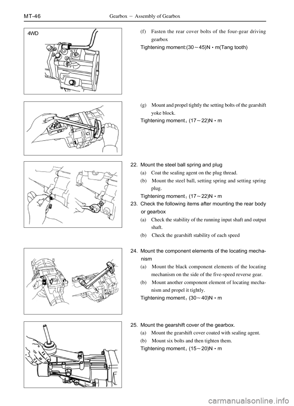 GREAT WALL DEER 2006 Service Manual MT-46
4WD
Gearbox Assembly of Gearbox
(f) Fasten the rear cover bolts of the four-gear driving
gearbox
Tightening moment:(3045)Nm(Tang tooth)
(g) Mount and propel tightly the setting bolts of the g GREAT WALL DEER 2006 Service Manual MT-46
4WD
Gearbox Assembly of Gearbox
(f) Fasten the rear cover bolts of the four-gear driving
gearbox
Tightening moment:(3045)Nm(Tang tooth)
(g) Mount and propel tightly the setting bolts of the g