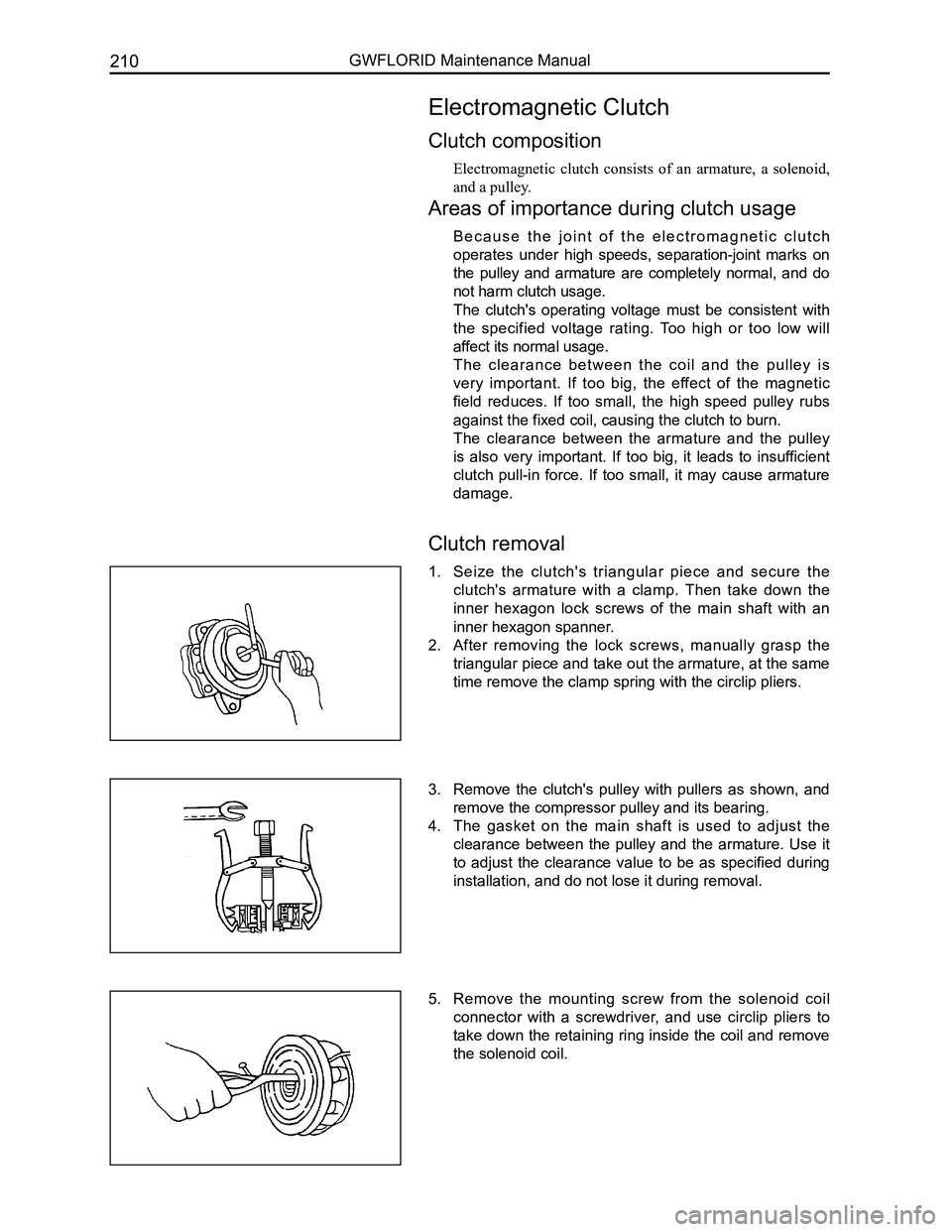 GREAT WALL FLORID 2008 Service Manual Downloaded from www.Manualslib.com manuals search engine GWFLORID Maintenance Manual210
Electromagnetic Clutch
Clutch composition
Electromagnetic clutch consists of an armature, a solenoid,
an GREAT WALL FLORID 2008 Service Manual Downloaded from www.Manualslib.com manuals search engine GWFLORID Maintenance Manual210
Electromagnetic Clutch
Clutch composition
Electromagnetic clutch consists of an armature, a solenoid,
an