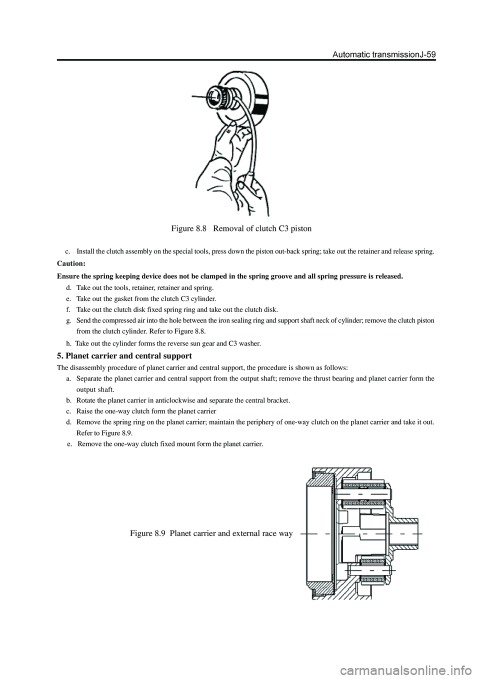 GREAT WALL HOVER 2006 Service Repair Manual Figure 8.8 Removal of clutch C3 piston
c. Install the clutch assembly on the special tools, press down the piston out-back spring; take out the retainer and release spring.
Caution:
Ensure t GREAT WALL HOVER 2006 Service Repair Manual Figure 8.8 Removal of clutch C3 piston
c. Install the clutch assembly on the special tools, press down the piston out-back spring; take out the retainer and release spring.
Caution:
Ensure t