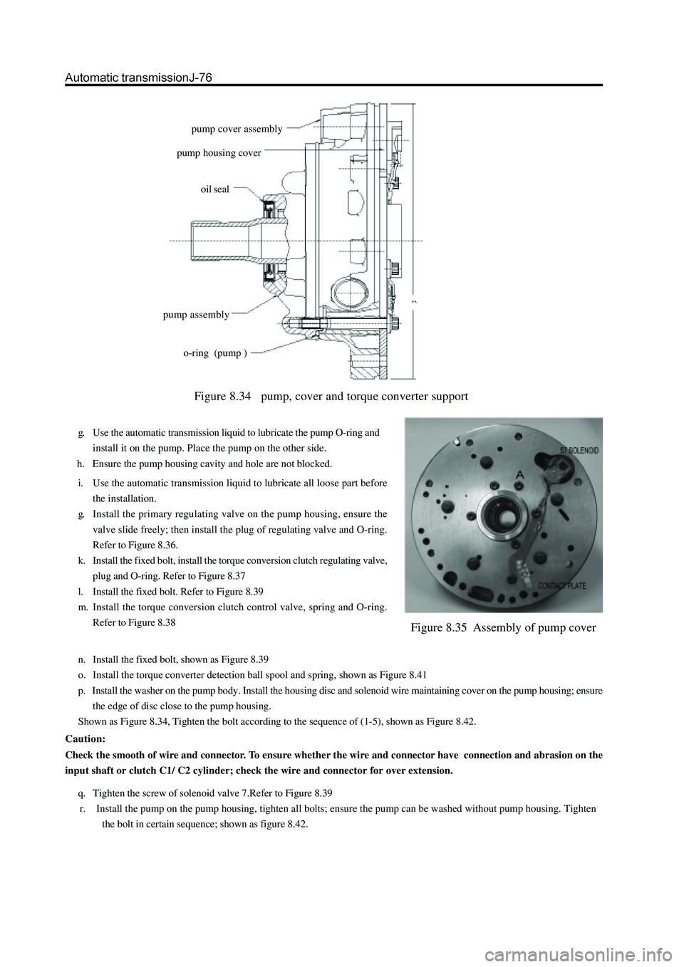 GREAT WALL HOVER 2006  Service Repair Manual Figure 8.34   pump, cover and torque converter support
g. Use the automatic transmission liquid to lubricate the pump O-ring and
install it on the pump. Place the pump on the other side.
h.   Ensure t