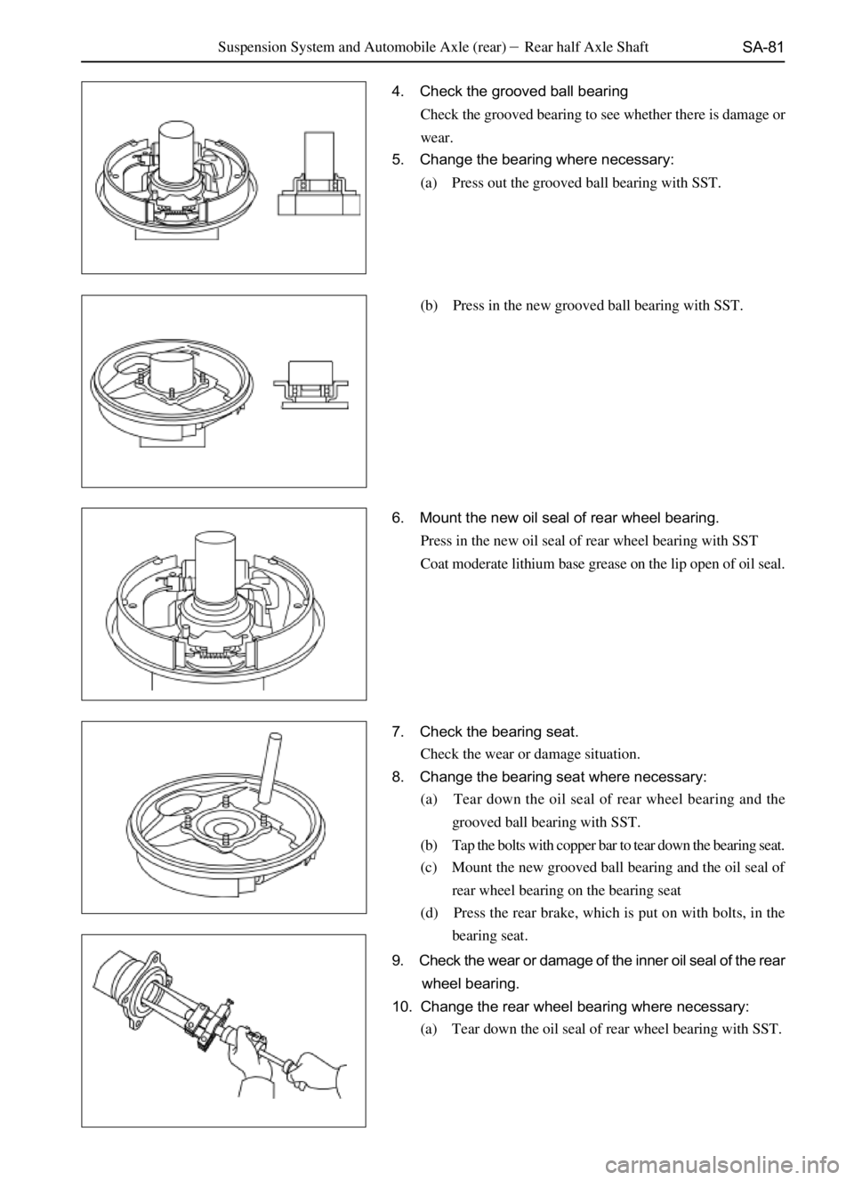 GREAT WALL SAFE 2006 Service Manual SA-81
4. Check the grooved ball bearing
Check the grooved bearing to see whether there is damage or
wear.
5. Change the bearing where necessary:
(a) Press out the grooved ball bearing with SST.
(b) Pr GREAT WALL SAFE 2006 Service Manual SA-81
4. Check the grooved ball bearing
Check the grooved bearing to see whether there is damage or
wear.
5. Change the bearing where necessary:
(a) Press out the grooved ball bearing with SST.
(b) Pr