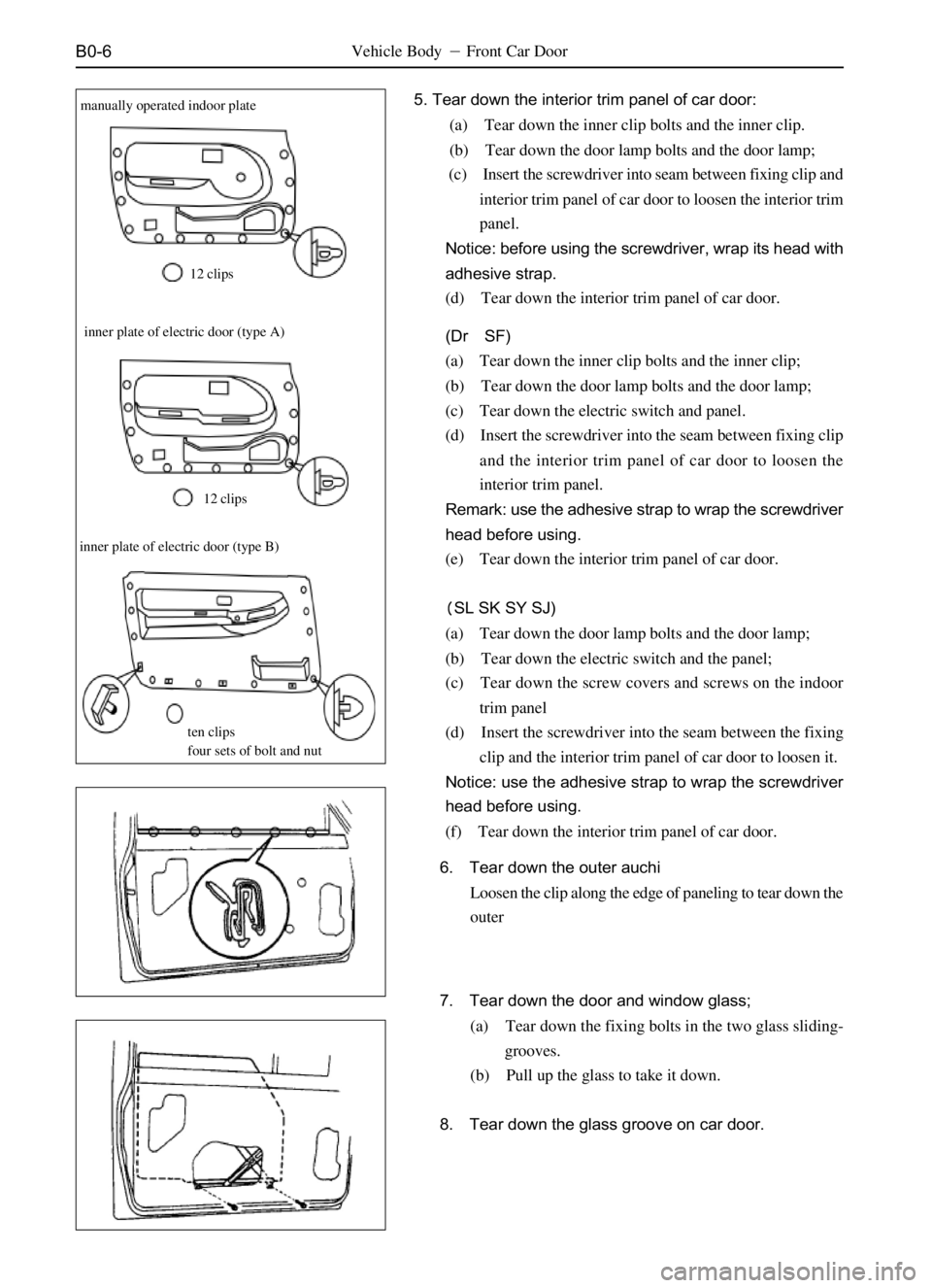 GREAT WALL SAFE 2006 Service Manual B0-6
5. Tear down the interior trim panel of car door:
(a) Tear down the inner clip bolts and the inner clip.
(b) Tear down the door lamp bolts and the door lamp;
(c) Insert the screwdriver into se GREAT WALL SAFE 2006 Service Manual B0-6
5. Tear down the interior trim panel of car door:
(a) Tear down the inner clip bolts and the inner clip.
(b) Tear down the door lamp bolts and the door lamp;
(c) Insert the screwdriver into se