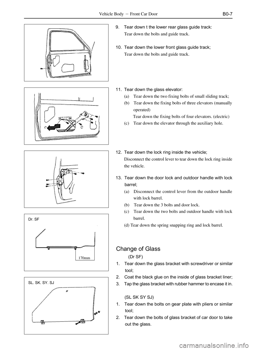 GREAT WALL SAFE 2006 Service Manual B0-7
Change of Glass
(Dr SF)
1. Tear down the glass bracket with screwdriver or similar
tool;
2. Coat the black glue on the inside of glass bracket liner;
3. Tap the glass bracket with rubber hamme GREAT WALL SAFE 2006 Service Manual B0-7
Change of Glass
(Dr SF)
1. Tear down the glass bracket with screwdriver or similar
tool;
2. Coat the black glue on the inside of glass bracket liner;
3. Tap the glass bracket with rubber hamme