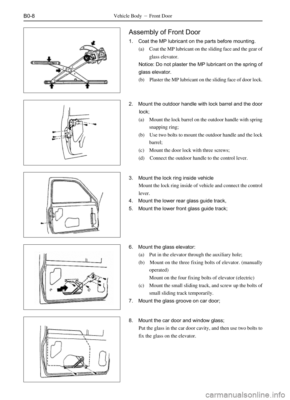 GREAT WALL SAFE 2006 Service Manual B0-8
Assembly of Front Door
1. Coat the MP lubricant on the parts before mounting.
(a) Coat the MP lubricant on the sliding face and the gear of
glass elevator.
Notice: Do not plaster the MP lubricant GREAT WALL SAFE 2006 Service Manual B0-8
Assembly of Front Door
1. Coat the MP lubricant on the parts before mounting.
(a) Coat the MP lubricant on the sliding face and the gear of
glass elevator.
Notice: Do not plaster the MP lubricant