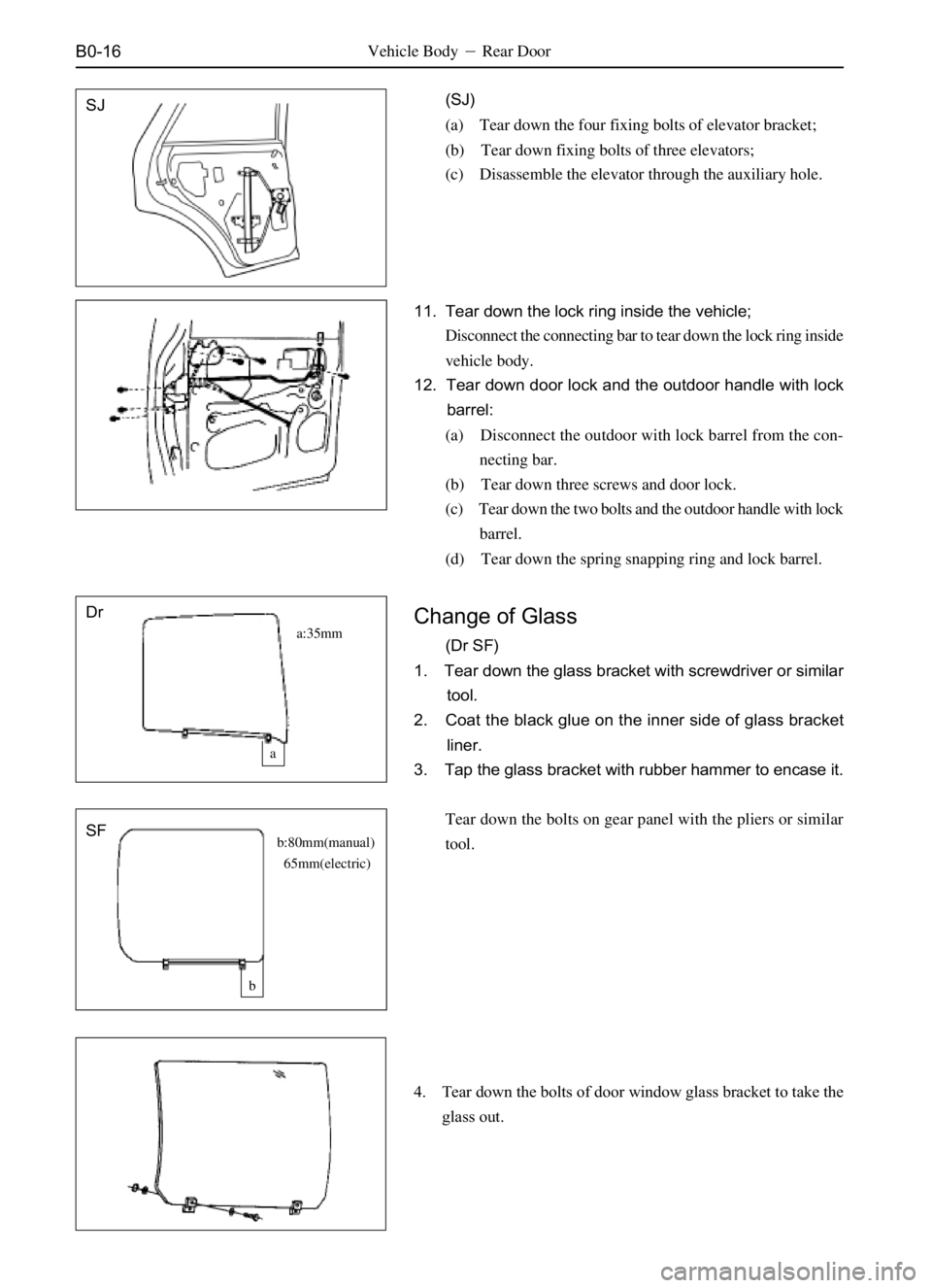 GREAT WALL SAFE 2006 Service Manual B0-16
(SJ)
(a) Tear down the four fixing bolts of elevator bracket;
(b) Tear down fixing bolts of three elevators;
(c) Disassemble the elevator through the auxiliary hole. Vehicle BodyRear Door
11. T GREAT WALL SAFE 2006 Service Manual B0-16
(SJ)
(a) Tear down the four fixing bolts of elevator bracket;
(b) Tear down fixing bolts of three elevators;
(c) Disassemble the elevator through the auxiliary hole. Vehicle BodyRear Door
11. T