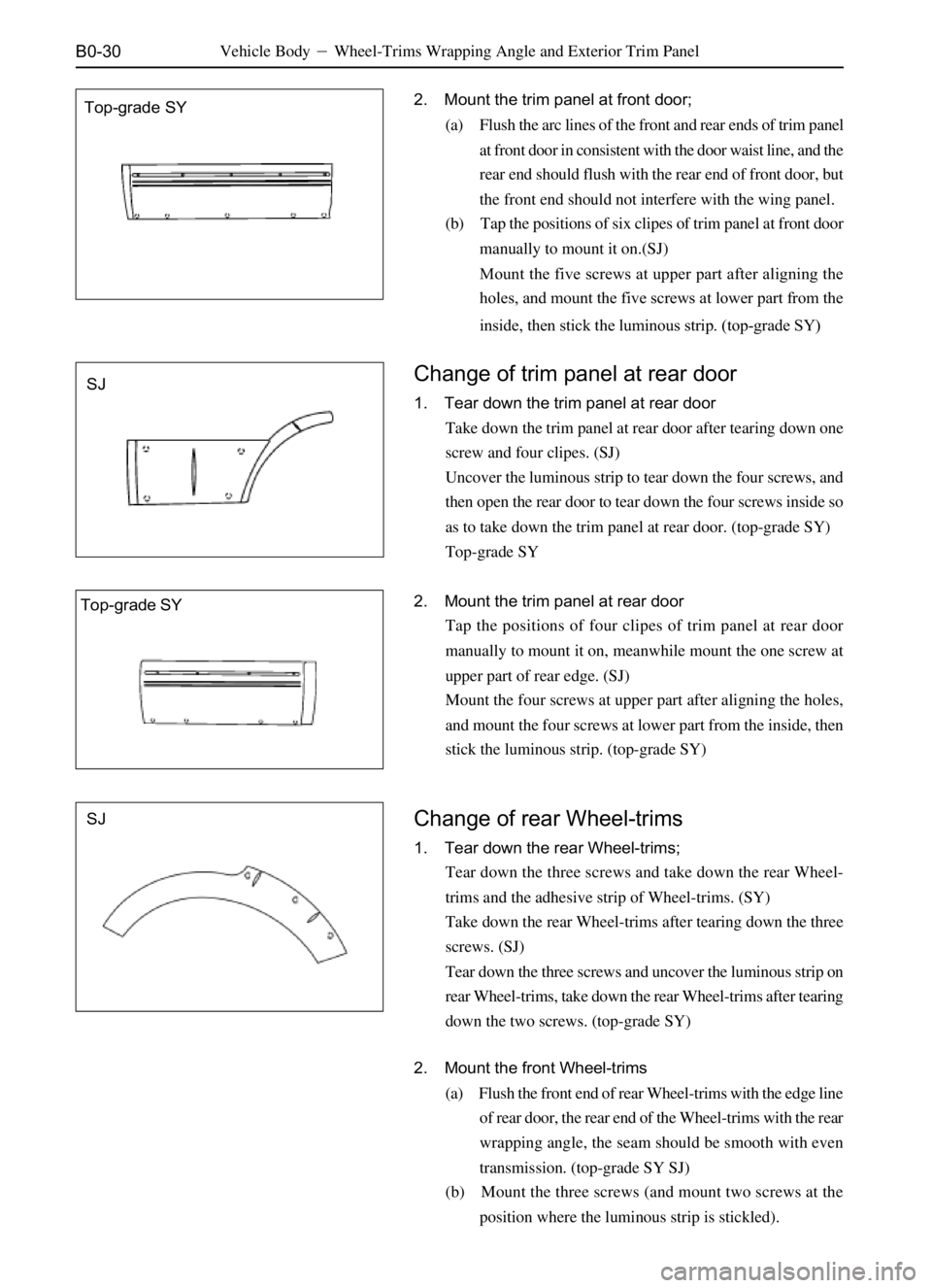 GREAT WALL SAFE 2006 Service Manual B0-30
Top-grade SY
SJ
SJ Top-grade SYVehicle BodyWheel-Trims Wrapping Angle and Exterior Trim Panel
2. Mount the trim panel at front door;
(a) Flush the arc lines of the front and rear ends of trim GREAT WALL SAFE 2006 Service Manual B0-30
Top-grade SY
SJ
SJ Top-grade SYVehicle BodyWheel-Trims Wrapping Angle and Exterior Trim Panel
2. Mount the trim panel at front door;
(a) Flush the arc lines of the front and rear ends of trim