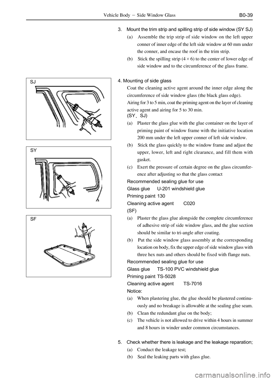 GREAT WALL SAFE 2006 Service Manual B0-39Vehicle BodySide Window Glass
3. Mount the trim strip and spilling strip of side window (SY SJ)
(a) Assemble the trip strip of side window on the left upper
conner of inner edge of the left side GREAT WALL SAFE 2006 Service Manual B0-39Vehicle BodySide Window Glass
3. Mount the trim strip and spilling strip of side window (SY SJ)
(a) Assemble the trip strip of side window on the left upper
conner of inner edge of the left side