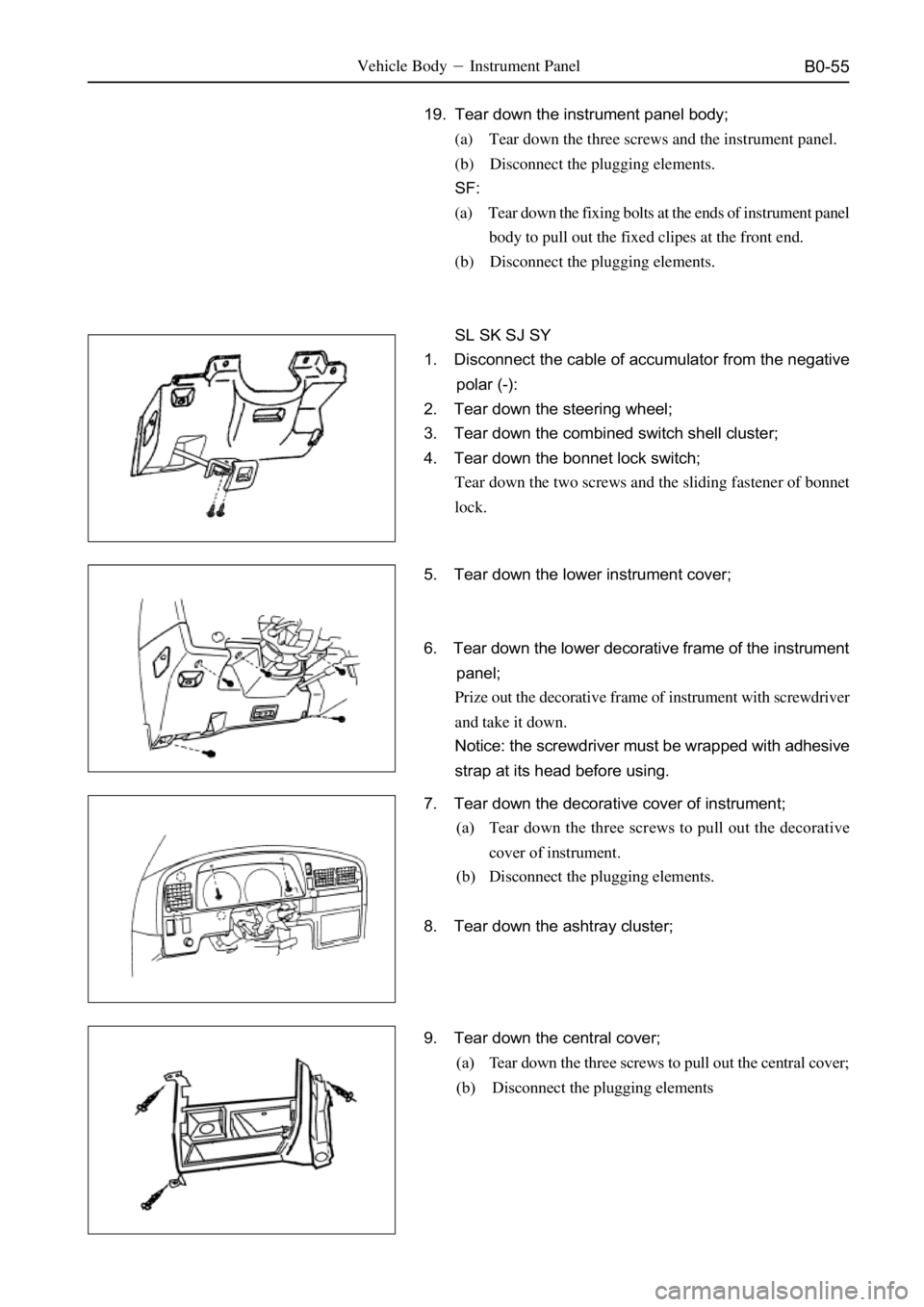 GREAT WALL SAILOR 2006 Service Manual B0-55Vehicle BodyInstrument Panel
19. Tear down the instrument panel body;
(a) Tear down the three screws and the instrument panel.
(b) Disconnect the plugging elements.
SF:
(a) Tear down the fixing GREAT WALL SAILOR 2006 Service Manual B0-55Vehicle BodyInstrument Panel
19. Tear down the instrument panel body;
(a) Tear down the three screws and the instrument panel.
(b) Disconnect the plugging elements.
SF:
(a) Tear down the fixing