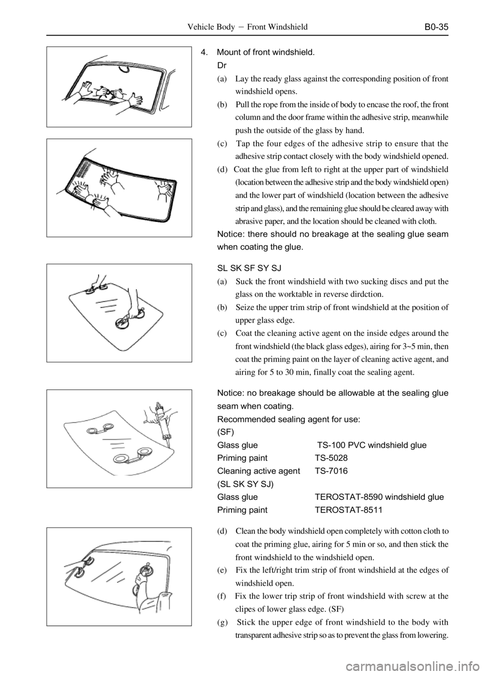 GREAT WALL SO COOL 2006  Service Manual B0-35Vehicle BodyFront Windshield
4. Mount of front windshield.
Dr
(a) Lay the ready glass against the corresponding position of front
windshield opens.
(b) Pull the rope from the inside of body to e