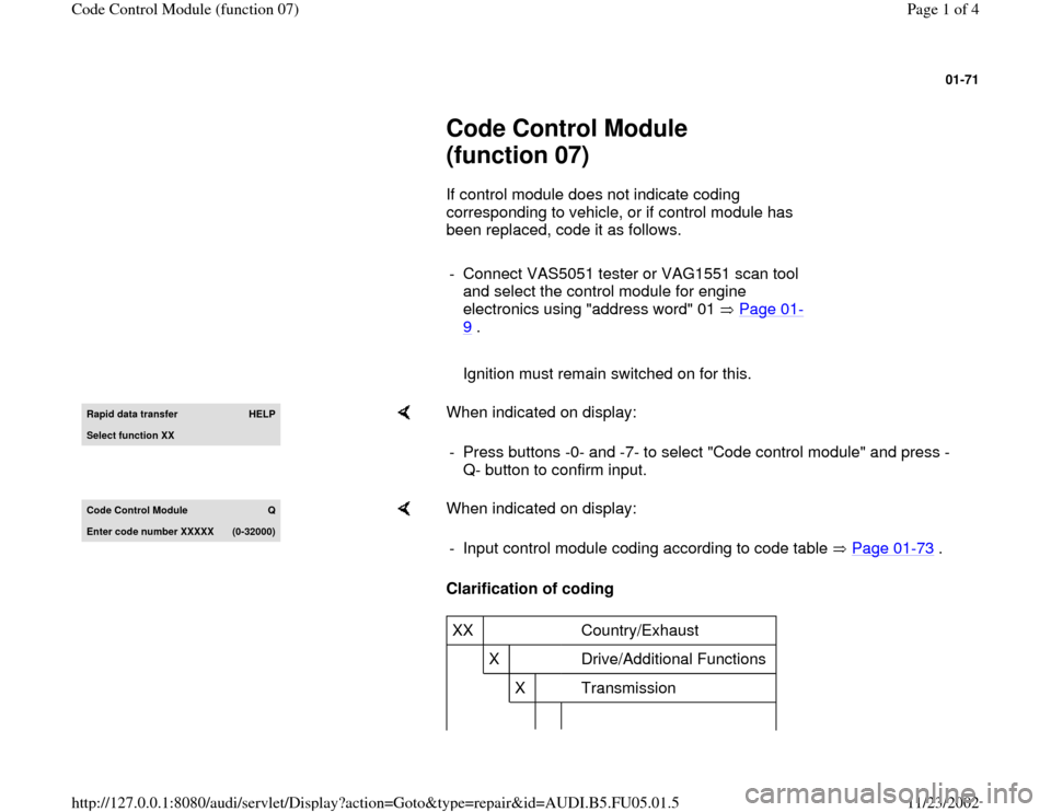 AUDI A8 1995 D2 / 1.G ATQ Engine Code Control Module Workshop Manual 01-71
 
     
Code Control Module 
(function 07) 
      If control module does not indicate coding 
corresponding to vehicle, or if control module has 
been replaced, code it as follows.  
     
-  Co