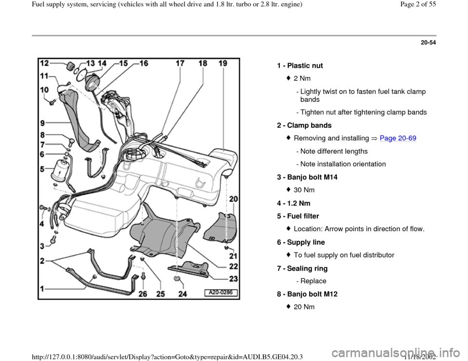 AUDI A4 2000 B5 / 1.G Quattro Fuel Syst 20-54
 
  
1 - 
Plastic nut 
2 Nm
 - Lightly twist on to fasten fuel tank clamp 
bands 
  - Tighten nut after tightening clamp bands
2 - 
Clamp bands Removing and installing   Page 20
-69
  - Note dif