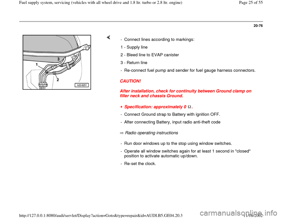 AUDI A4 2000 B5 / 1.G Quattro Fuel Syst 20-76
 
    
CAUTION! 
After installation, check for continuity between Ground clamp on 
filler neck and chassis Ground. 
 Radio operating instructions    -  Connect lines according to markings:
1 - S