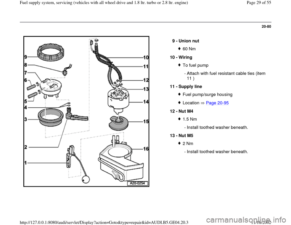 AUDI A4 1996 B5 / 1.G Quattro Fuel Syst 20-80
 
  
9 - 
Union nut 
60 Nm
10 - 
Wiring To fuel pump
 - Attach with fuel resistant cable ties (item 
11 ) 
11 - 
Supply line Fuel pump/surge housingLocation  Page 20
-95
12 - 
Nut M4 
1.5 Nm
  -