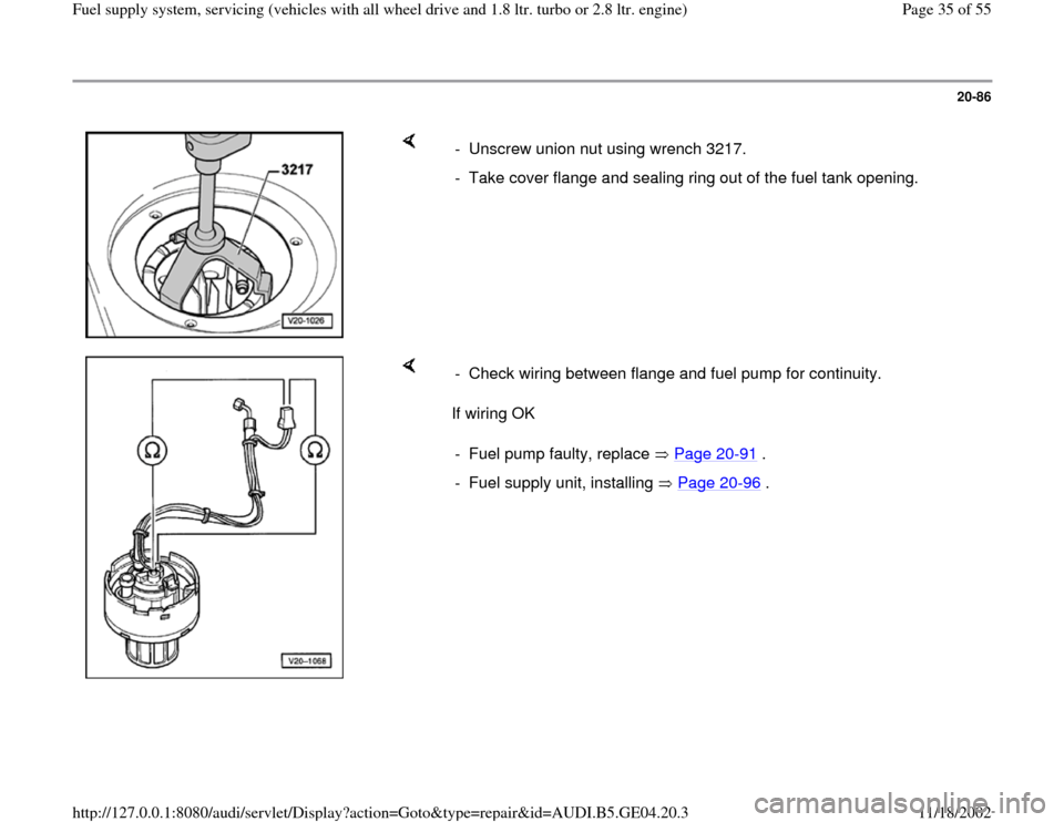 AUDI A4 1996 B5 / 1.G Quattro Fuel Syst 20-86
 
    
-  Unscrew union nut using wrench 3217.
-  Take cover flange and sealing ring out of the fuel tank opening.
    
If wiring OK  -  Check wiring between flange and fuel pump for continuity.