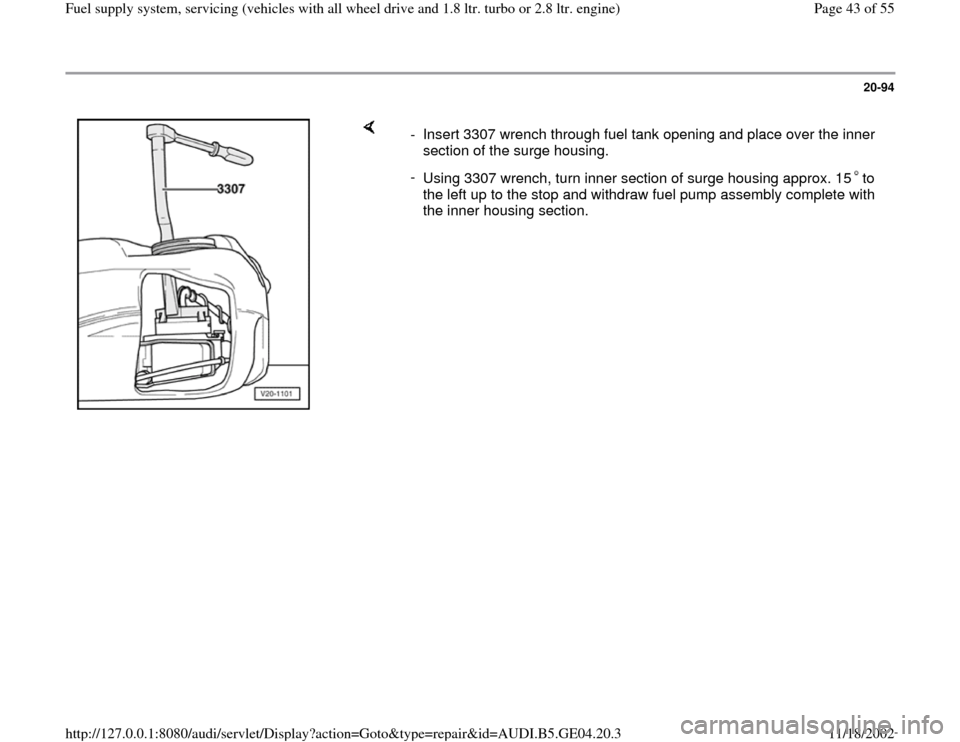 AUDI A4 2000 B5 / 1.G Quattro Fuel Syst 20-94
 
    
-  Insert 3307 wrench through fuel tank opening and place over the inner 
section of the surge housing. 
- 
Using 3307 wrench, turn inner section of surge housing approx. 15 to 
the left 