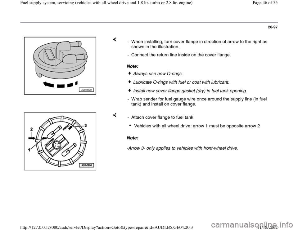 AUDI A4 2000 B5 / 1.G Quattro Fuel Syst 20-97
 
    
Note:  -  When installing, turn cover flange in direction of arrow to the right as 
shown in the illustration. 
-  Connect the return line inside on the cover flange.
Always use new O-rin