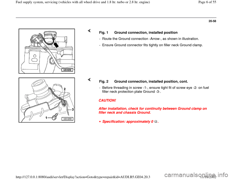AUDI A4 2000 B5 / 1.G Quattro Fuel Syst 20-58
 
    
Fig. 1  Ground connection, installed position
-  Route the Ground connection -Arrow-, as shown in illustration.
-  Ensure Ground connector fits tightly on filler neck Ground clamp.
    
C