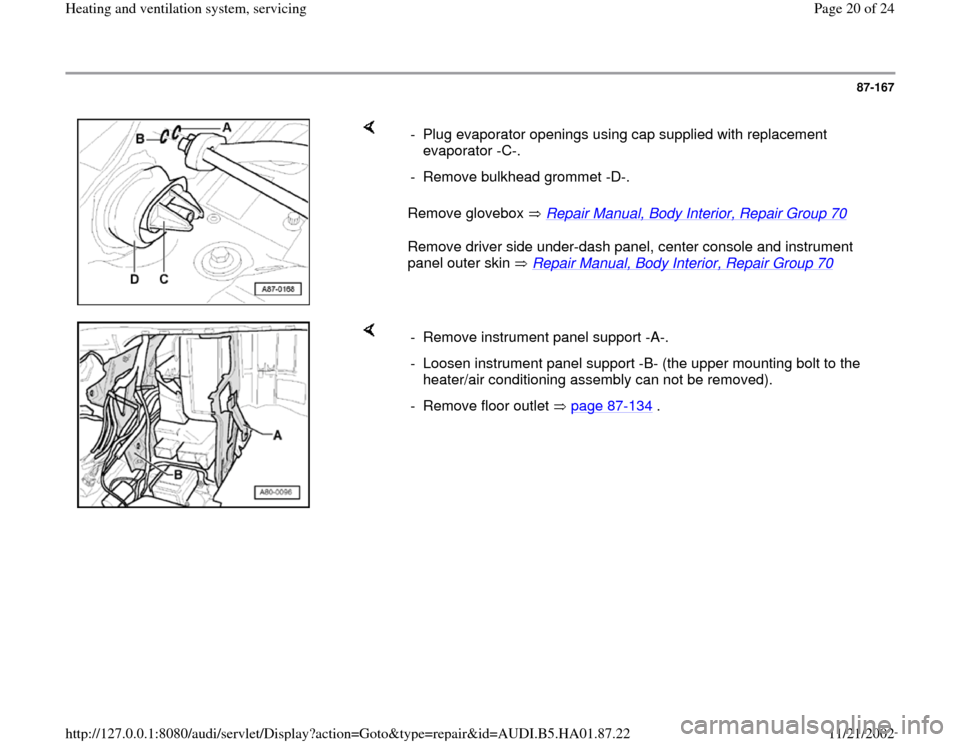AUDI A4 1998 B5 / 1.G Heating And Ventilation System Servicing Workshop Manual 87-167
 
    
Remove glovebox   Repair Manual, Body Interior, Repair Group 70
  
Remove driver side under-dash panel, center console and instrument 
panel outer skin   Repair Manual, Body Interior, Re