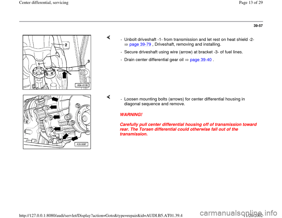 AUDI A4 2000 B5 / 1.G 01V Transmission Center Differential Service Workshop Manual 39-57
 
    
-  Unbolt driveshaft -1- from transmission and let rest on heat shield -2- 
 page 39
-79
 , Driveshaft, removing and installing. 
-  Secure driveshaft using wire (arrow) at bracket -3- of
