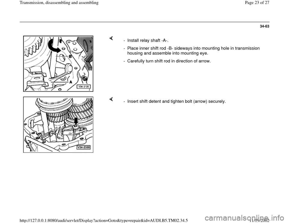 AUDI A4 1997 B5 / 1.G 01A Transmission Assembly Workshop Manual 34-63
 
    
-  Install relay shaft -A-. 
-  Place inner shift rod -B- sideways into mounting hole in transmission 
housing and assemble into mounting eye. 
-  Carefully turn shift rod in direction of