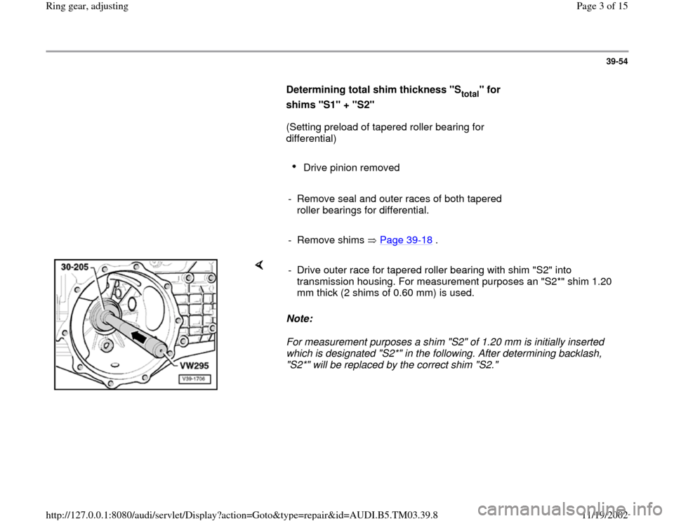 AUDI A6 1996 C5 / 2.G 01E Transmission Final Drive Ring Gear Adjustment Workshop Manual 39-54
      
Determining total shim thickness "S
total
" for 
shims "S1" + "S2"   
      (Setting preload of tapered roller bearing for 
differential)   
     
Drive pinion removed 
     
-  Remove se