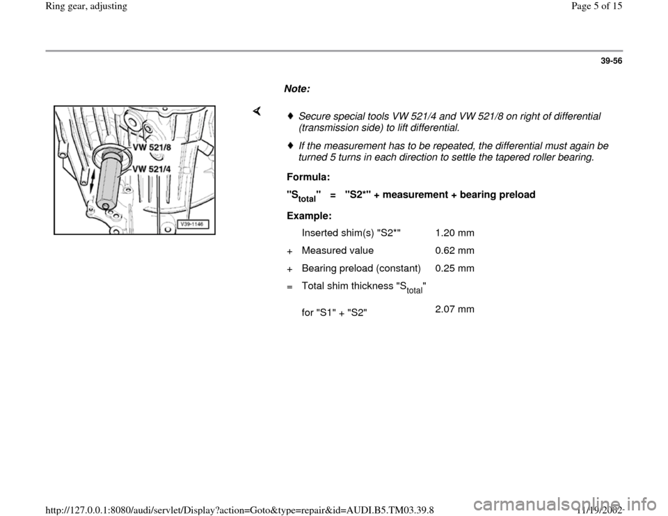 AUDI A6 1996 C5 / 2.G 01E Transmission Final Drive Ring Gear Adjustment Workshop Manual 39-56
      
Note:  
    
Secure special tools VW 521/4 and VW 521/8 on right of differential 
(transmission side) to lift differential. If the measurement has to be repeated, the differential must ag