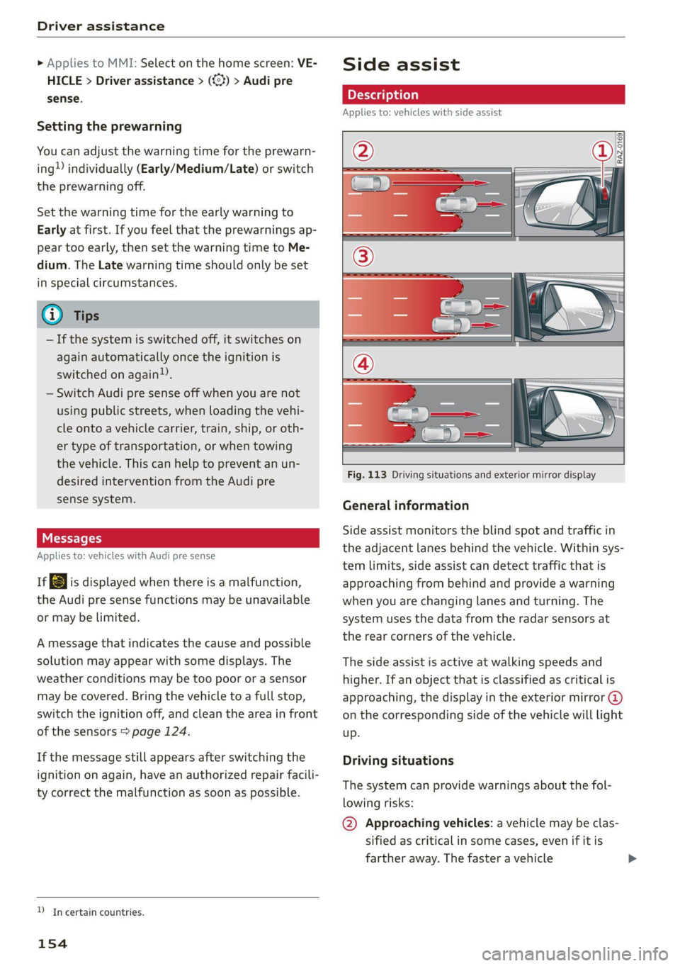 AUDI A6 2021  Owner´s Manual Driver assistance 
  
» Applies to MMI: Select on the home screen: VE- 
HICLE > Driver assistance > (<3) > Audi pre 
sense. 
Setting the prewarning 
You can adjust the warning time for the prewarn- 
