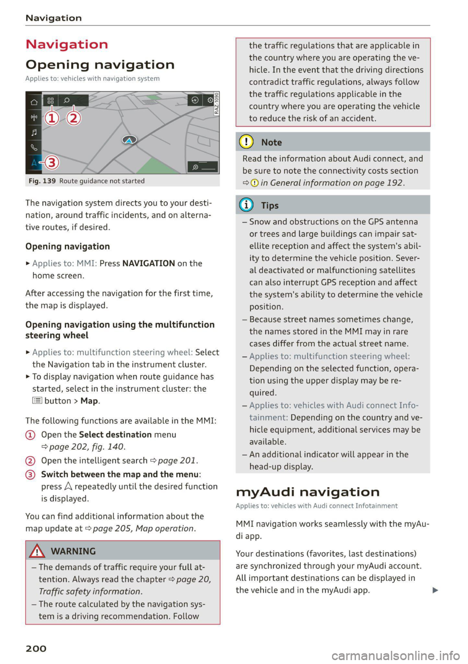 AUDI A6 2021  Owner´s Manual Navigation 
  
Navigation 
Opening navigation 
Applies to: vehicles with navigation system 
  
  
  
Fig. 139 Route guidance not started 
The navigation system directs you to your desti- 
nation, arou