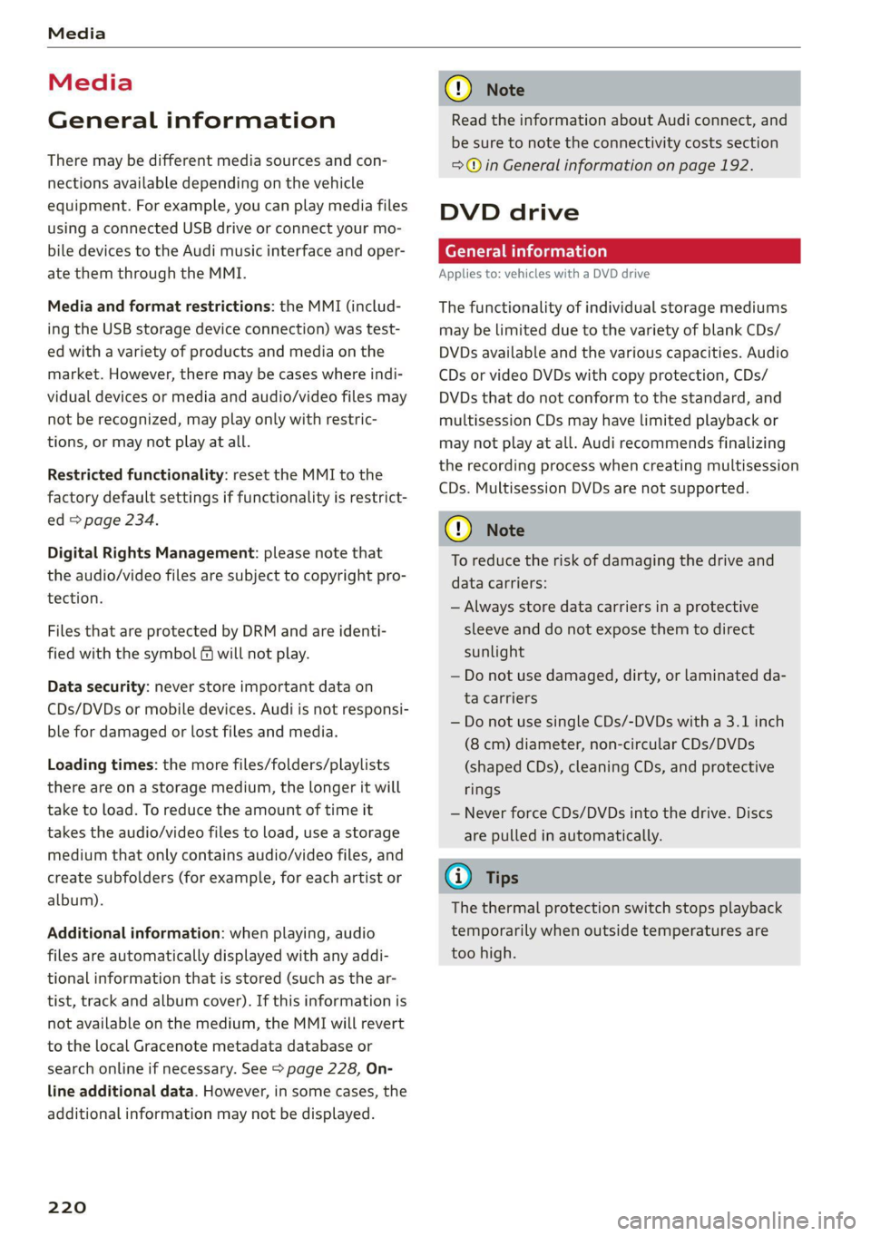 AUDI A6 2021  Owner´s Manual Media 
  
Media 
General information 
There may be different media sources and con- 
nections available depending on the vehicle 
equipment. For example, you can play media files 
using a connected US