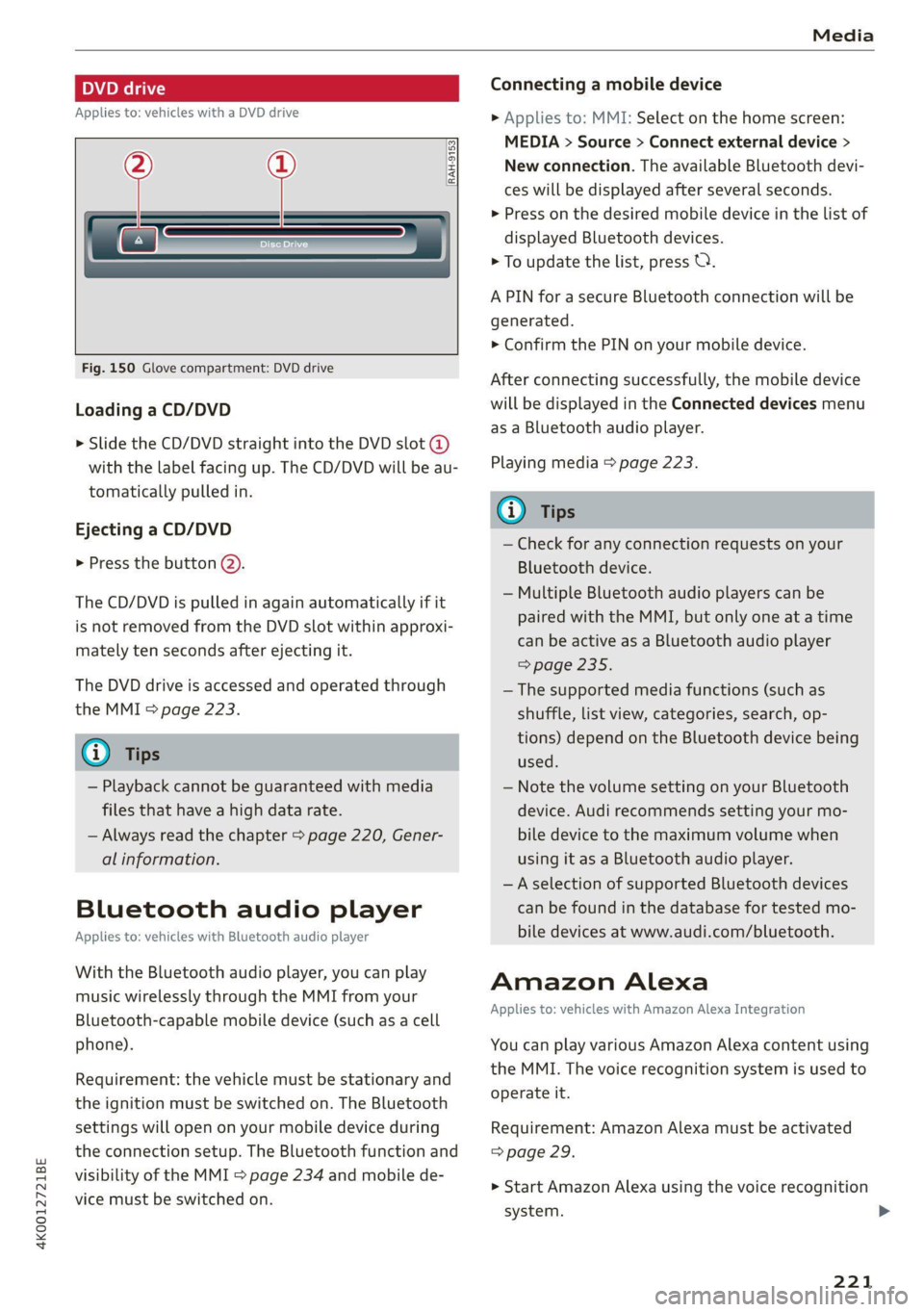 AUDI A6 2021  Owner´s Manual 4K0012721BE 
Media 
  
DVD drive 
Applies to: vehicles with a DVD drive 
— 
Fig. 150 Glove compartment: DVD drive 
  
[RAH-9153, 
      
Loading a CD/DVD 
> Slide  the CD/DVD straight into the DVD s