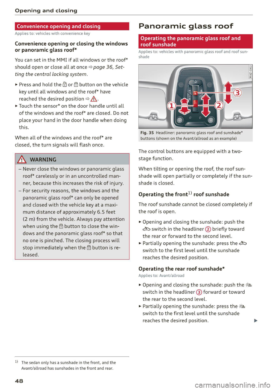 AUDI A6 2021  Owner´s Manual Opening and closing 
  
Convenience opening and closing 
Applies to: vehicles with convenience key 
  
Convenience opening or closing the windows 
or panoramic glass roof* 
You can set in the MMI if a
